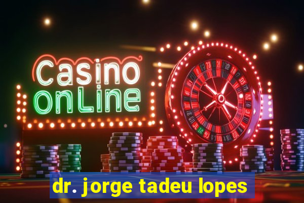 dr. jorge tadeu lopes